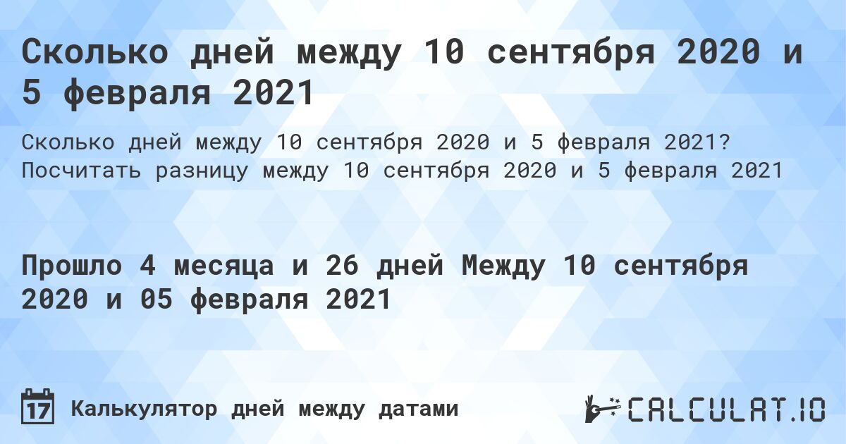 Сколько дней между 10 сентября 2020 и 5 февраля 2021. Посчитать разницу между 10 сентября 2020 и 5 февраля 2021