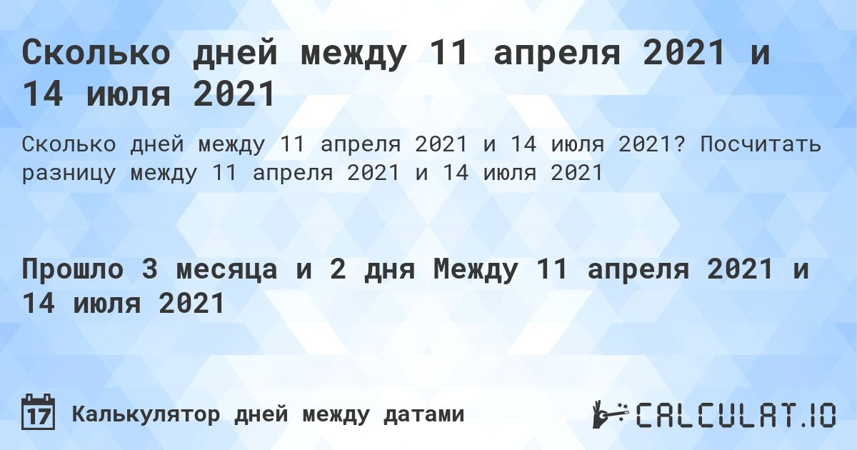 Сколько дней между 11 апреля 2021 и 14 июля 2021. Посчитать разницу между 11 апреля 2021 и 14 июля 2021