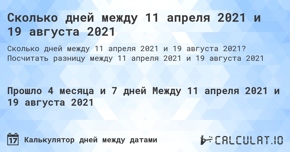 Сколько дней между 11 апреля 2021 и 19 августа 2021. Посчитать разницу между 11 апреля 2021 и 19 августа 2021