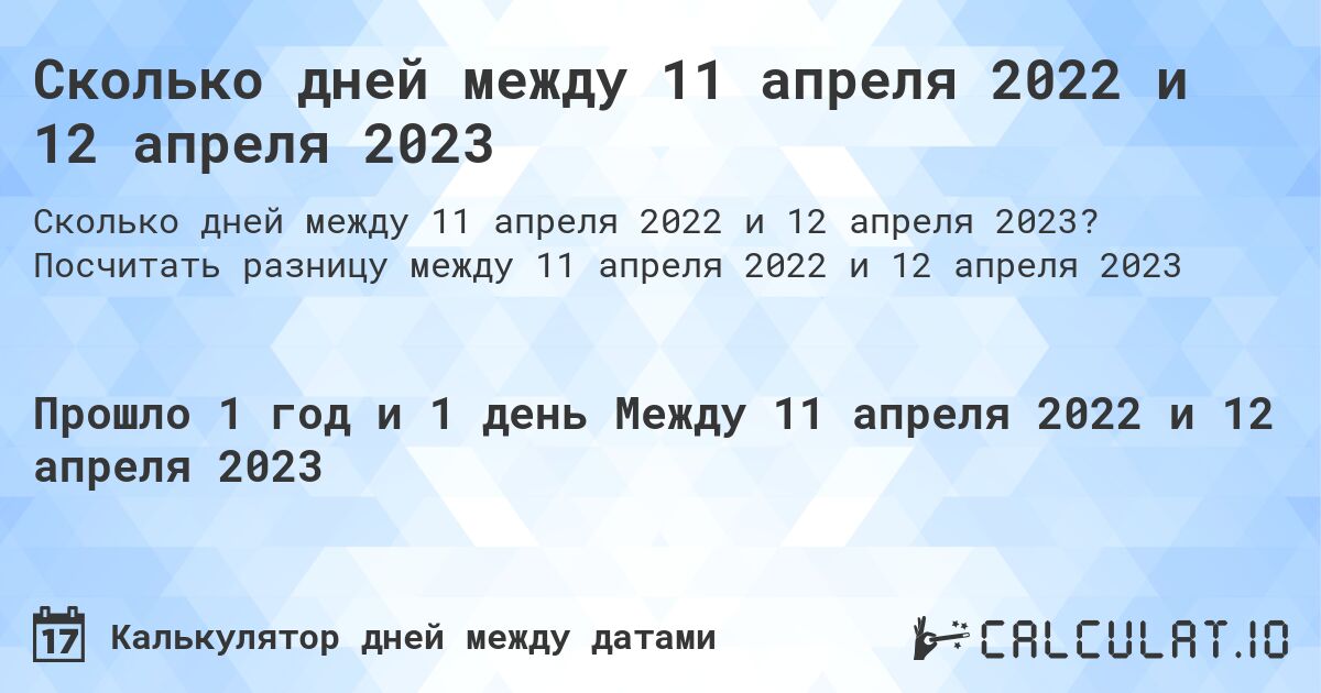 Сколько дней между 11 апреля 2022 и 12 апреля 2023. Посчитать разницу между 11 апреля 2022 и 12 апреля 2023