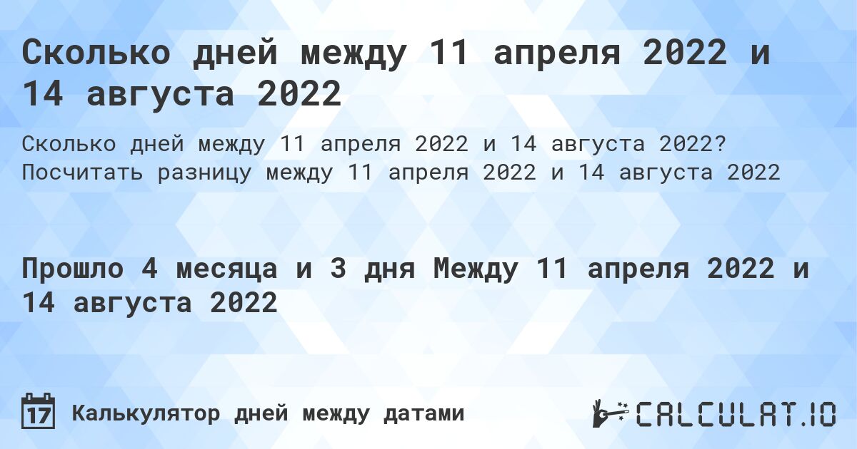Сколько дней между 11 апреля 2022 и 14 августа 2022. Посчитать разницу между 11 апреля 2022 и 14 августа 2022