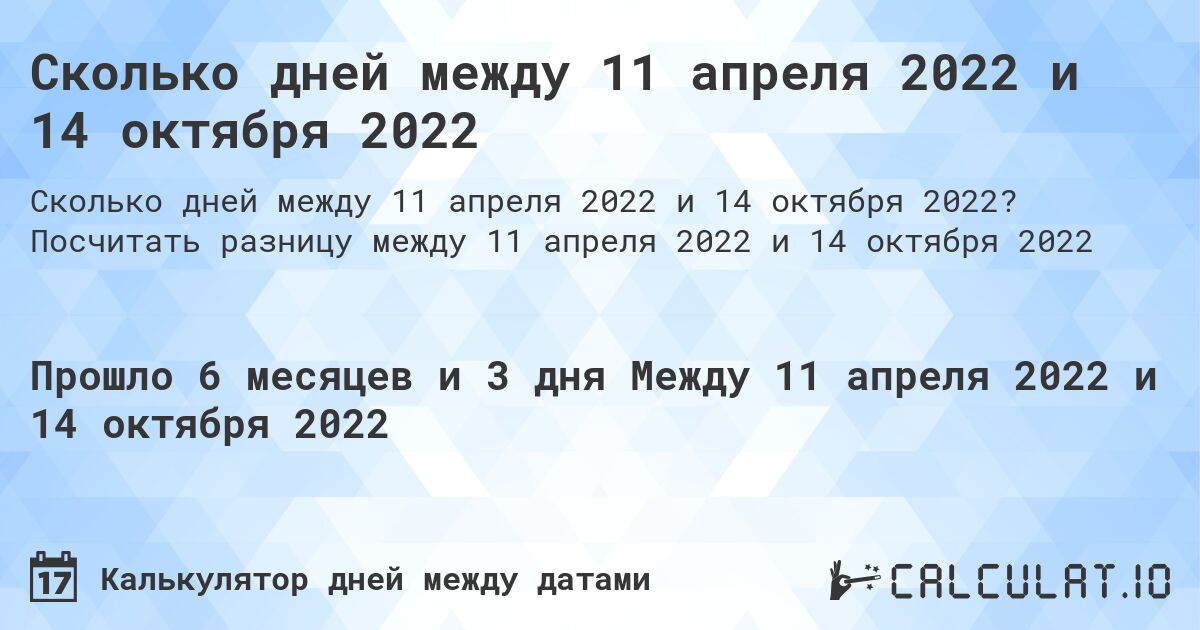 Сколько дней между 11 апреля 2022 и 14 октября 2022. Посчитать разницу между 11 апреля 2022 и 14 октября 2022