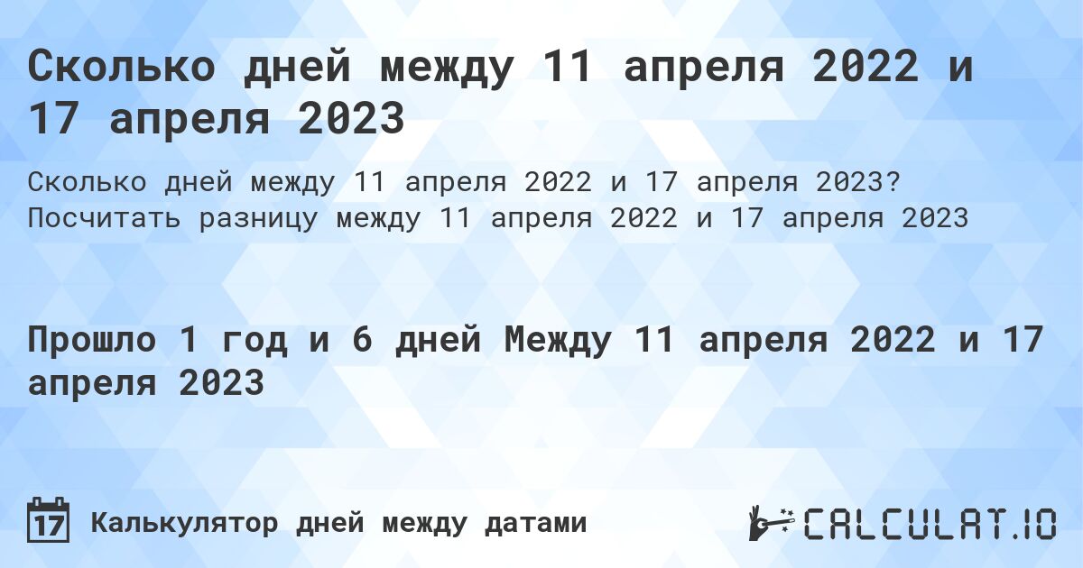 Сколько дней между 11 апреля 2022 и 17 апреля 2023. Посчитать разницу между 11 апреля 2022 и 17 апреля 2023