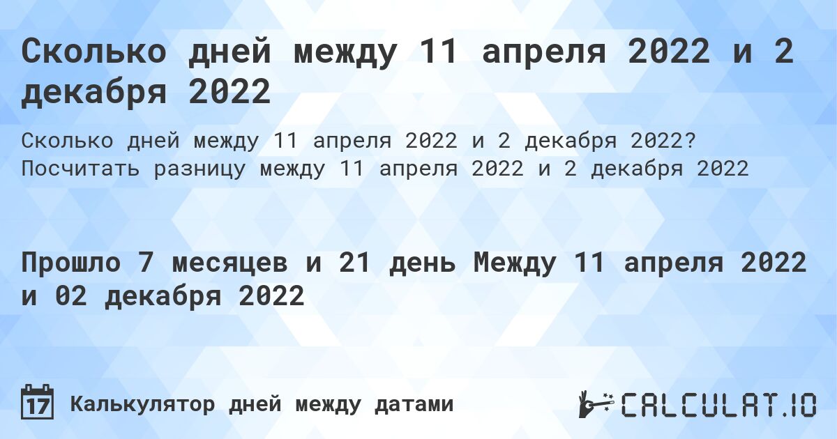 Сколько дней между 11 апреля 2022 и 2 декабря 2022. Посчитать разницу между 11 апреля 2022 и 2 декабря 2022