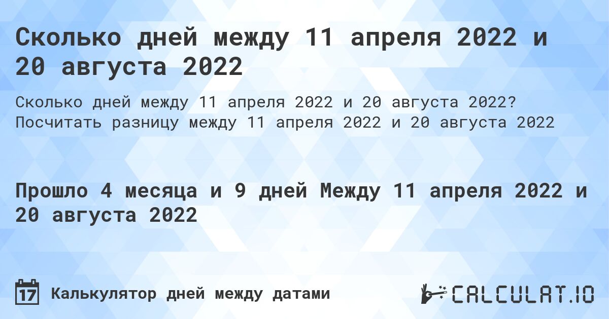 Сколько дней между 11 апреля 2022 и 20 августа 2022. Посчитать разницу между 11 апреля 2022 и 20 августа 2022