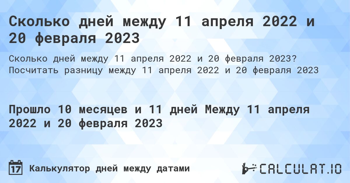 Сколько дней между 11 апреля 2022 и 20 февраля 2023. Посчитать разницу между 11 апреля 2022 и 20 февраля 2023