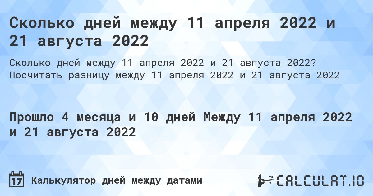 Сколько дней между 11 апреля 2022 и 21 августа 2022. Посчитать разницу между 11 апреля 2022 и 21 августа 2022