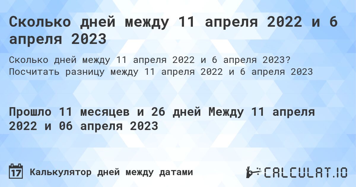 Сколько дней между 11 апреля 2022 и 6 апреля 2023. Посчитать разницу между 11 апреля 2022 и 6 апреля 2023