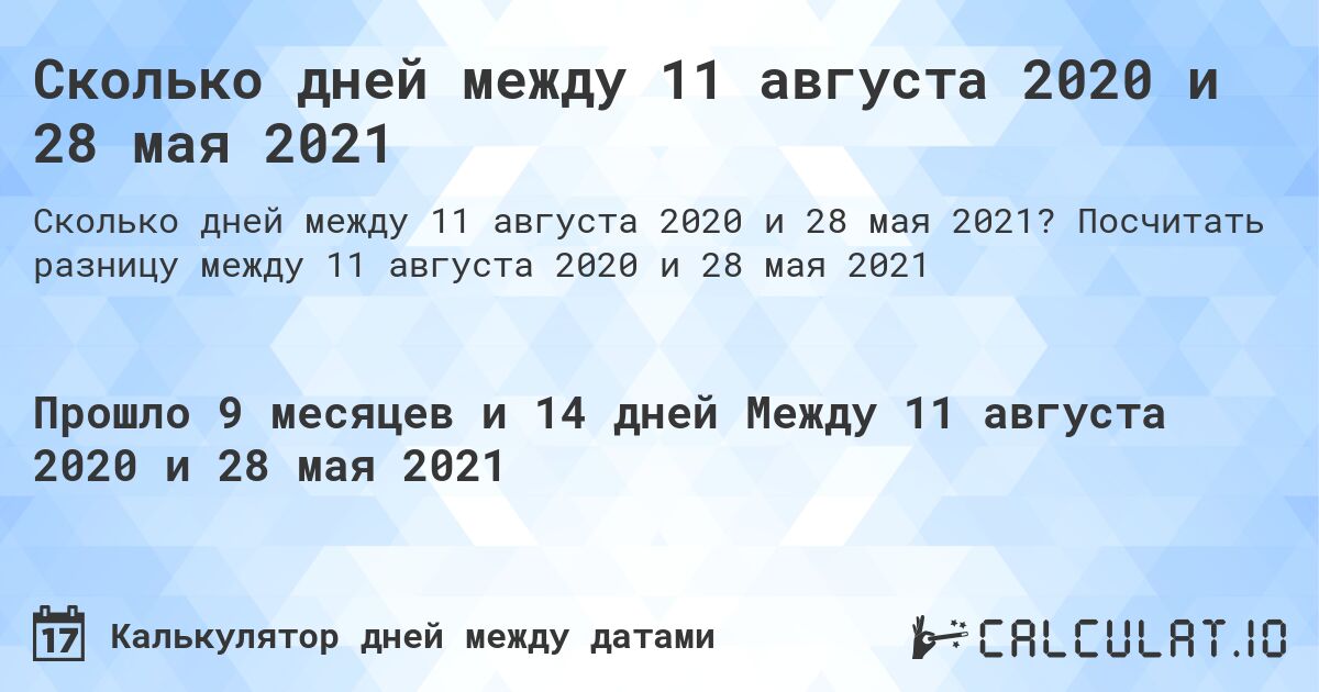 Сколько дней между 11 августа 2020 и 28 мая 2021. Посчитать разницу между 11 августа 2020 и 28 мая 2021
