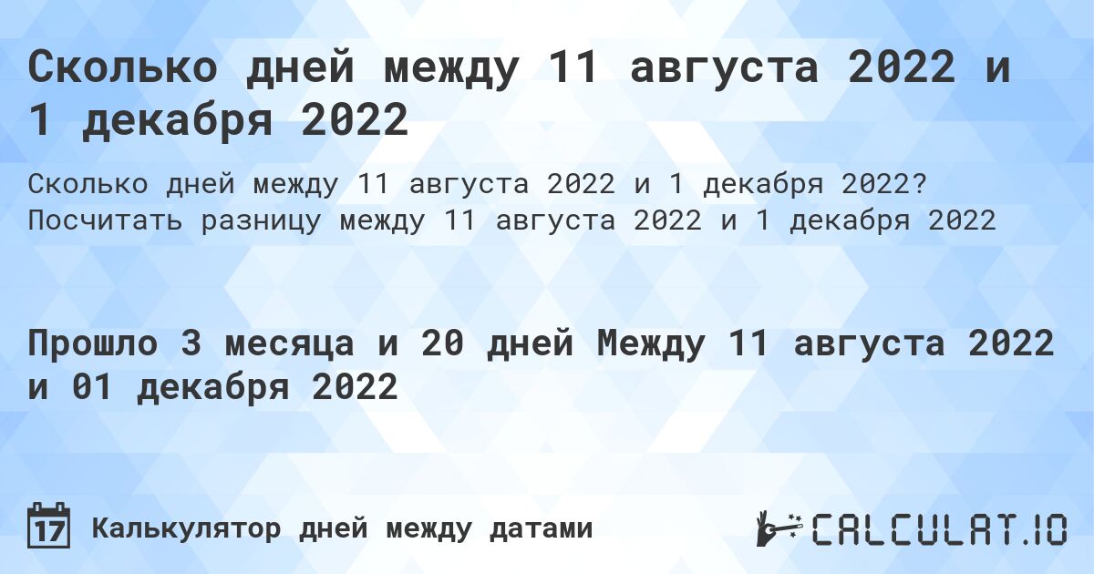 Сколько дней между 11 августа 2022 и 1 декабря 2022. Посчитать разницу между 11 августа 2022 и 1 декабря 2022