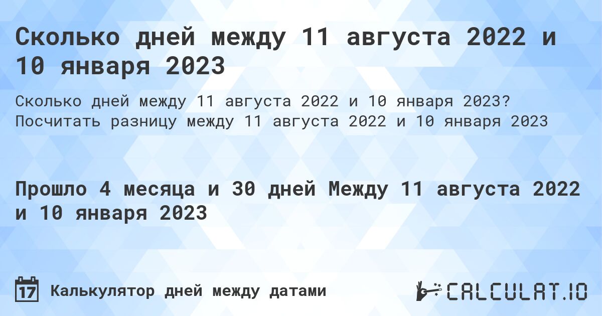 Сколько дней между 11 августа 2022 и 10 января 2023. Посчитать разницу между 11 августа 2022 и 10 января 2023