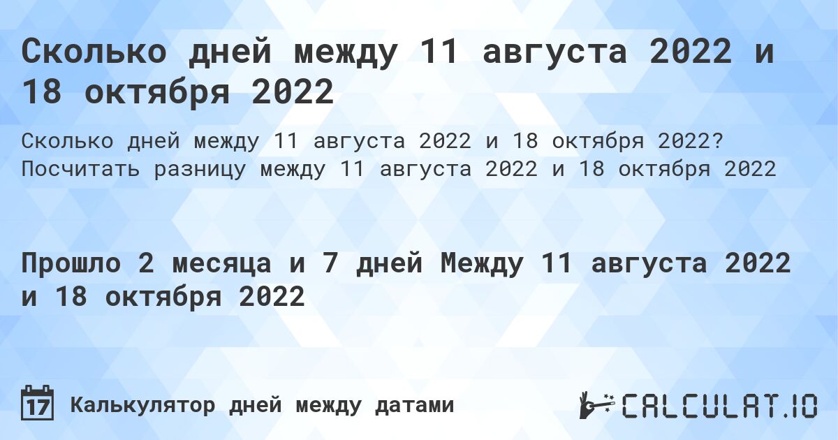 Сколько дней между 11 августа 2022 и 18 октября 2022. Посчитать разницу между 11 августа 2022 и 18 октября 2022