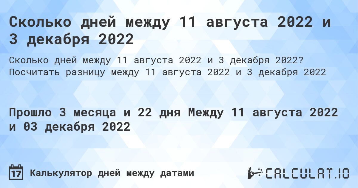 Сколько дней между 11 августа 2022 и 3 декабря 2022. Посчитать разницу между 11 августа 2022 и 3 декабря 2022