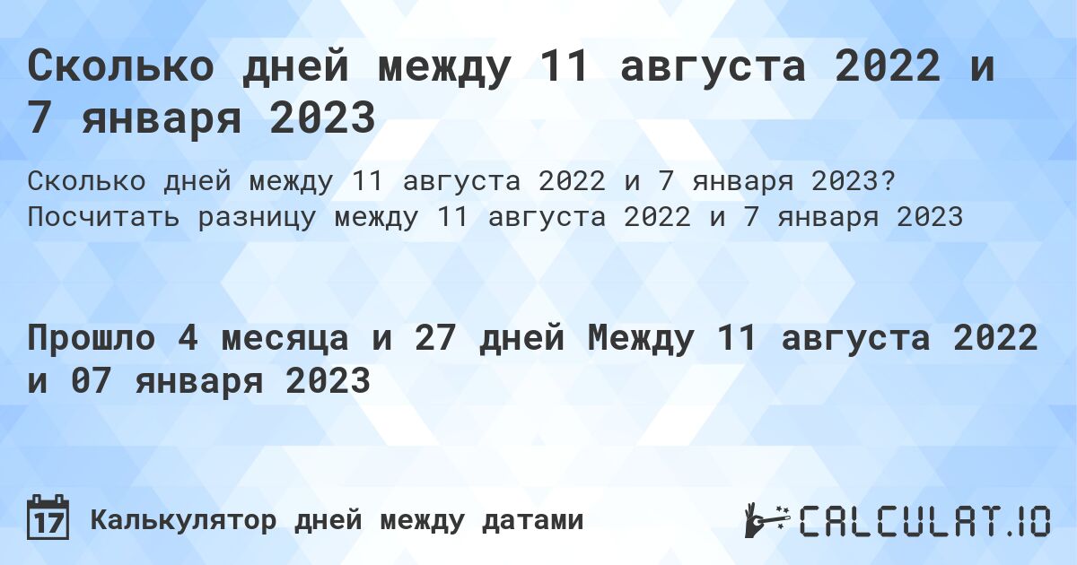 Сколько дней между 11 августа 2022 и 7 января 2023. Посчитать разницу между 11 августа 2022 и 7 января 2023