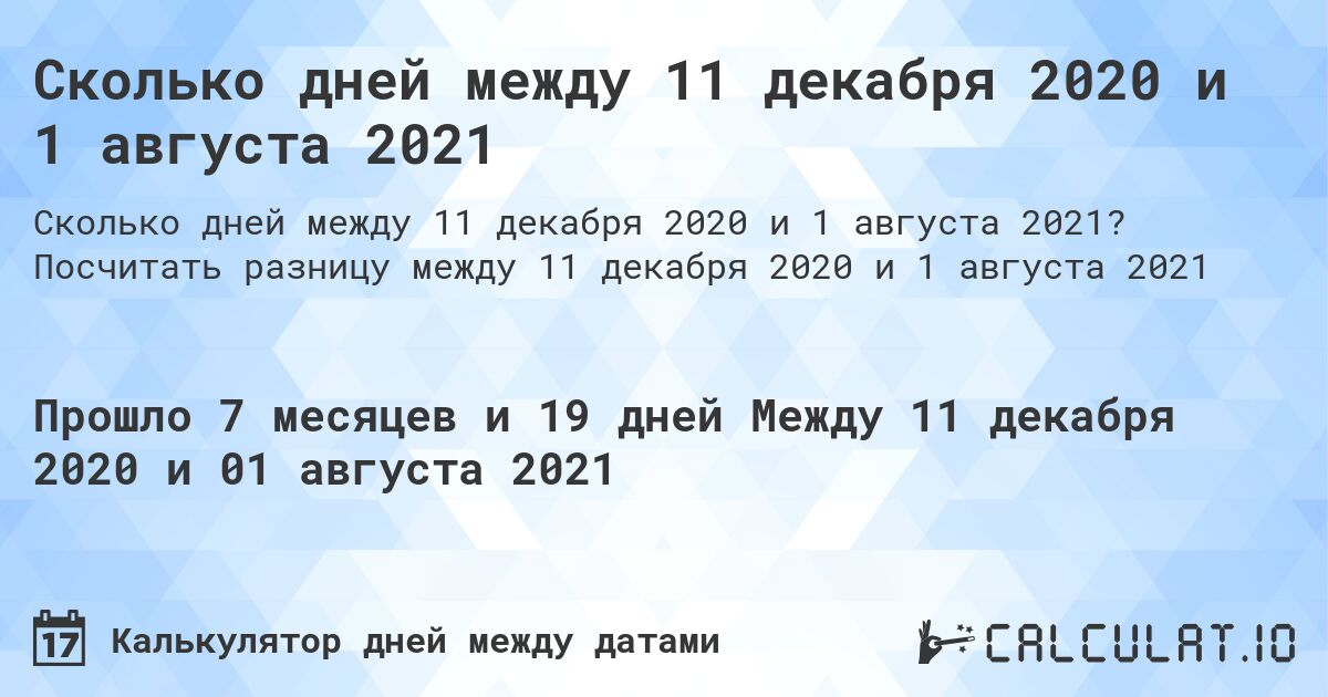 Сколько дней между 11 декабря 2020 и 1 августа 2021. Посчитать разницу между 11 декабря 2020 и 1 августа 2021