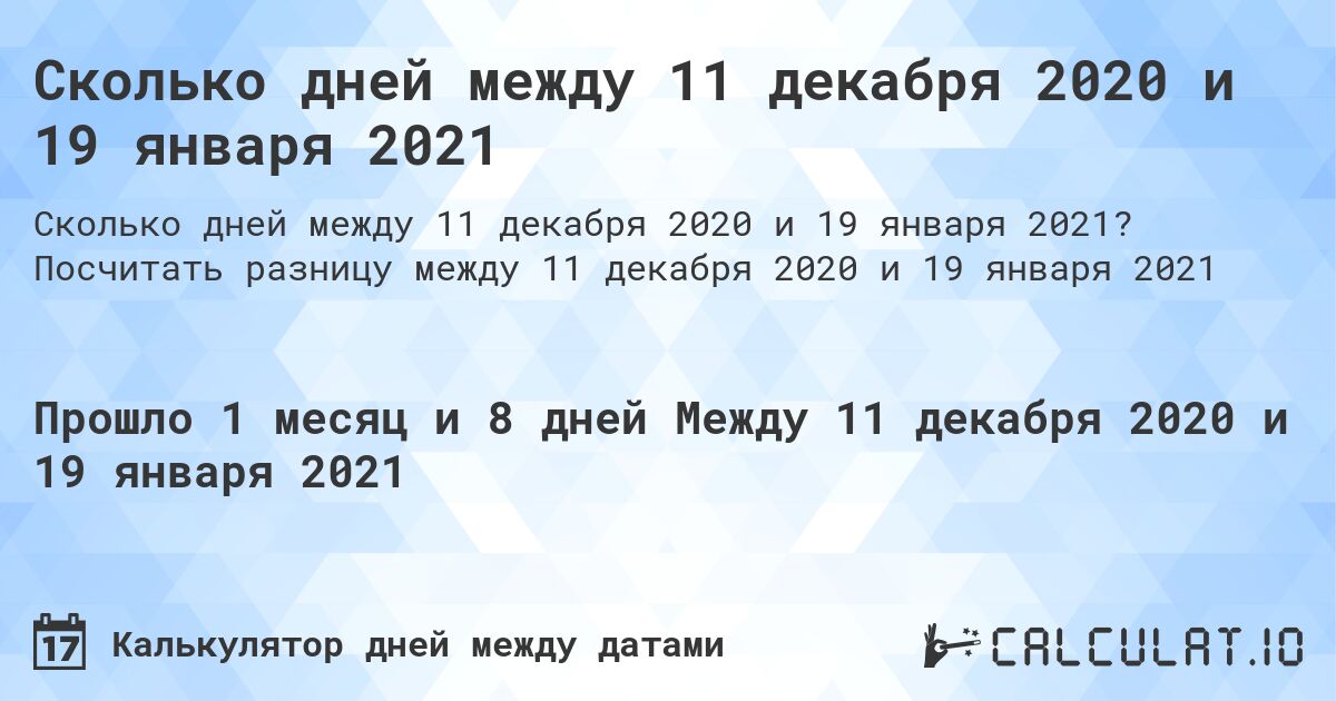 Сколько дней между 11 декабря 2020 и 19 января 2021. Посчитать разницу между 11 декабря 2020 и 19 января 2021