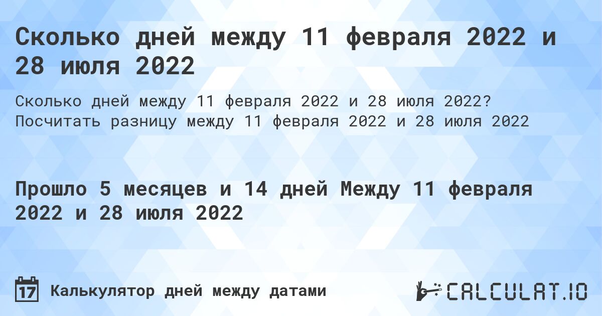 Сколько дней между 11 февраля 2022 и 28 июля 2022. Посчитать разницу между 11 февраля 2022 и 28 июля 2022