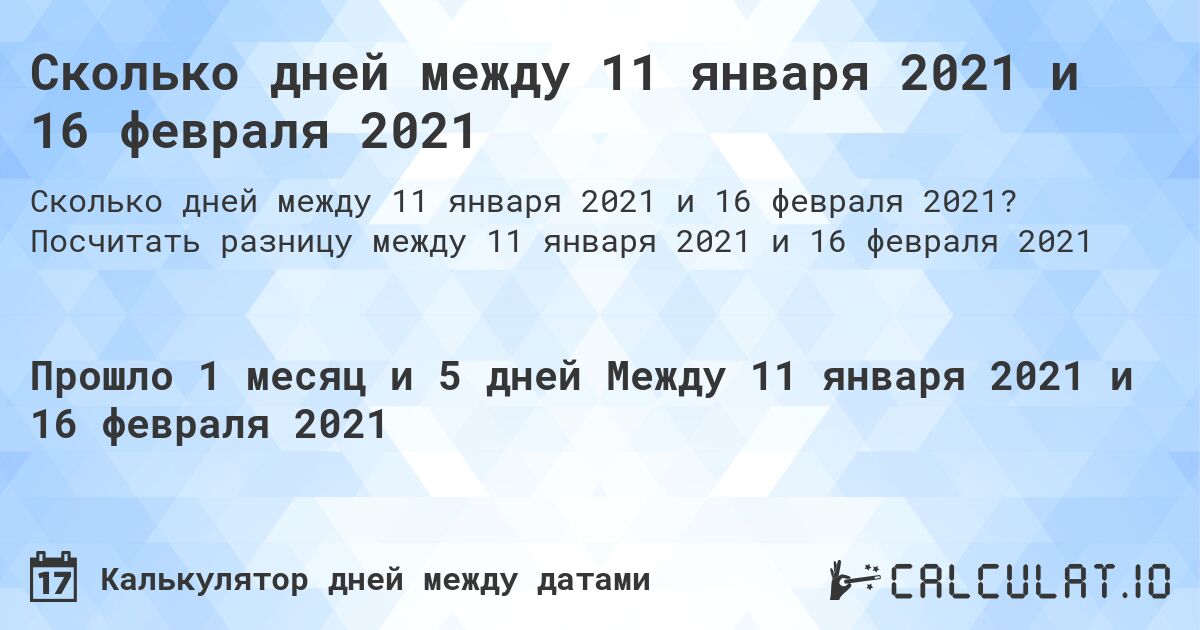 Сколько дней между 11 января 2021 и 16 февраля 2021. Посчитать разницу между 11 января 2021 и 16 февраля 2021
