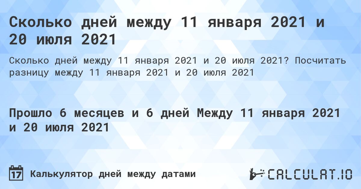 Сколько дней между 11 января 2021 и 20 июля 2021. Посчитать разницу между 11 января 2021 и 20 июля 2021