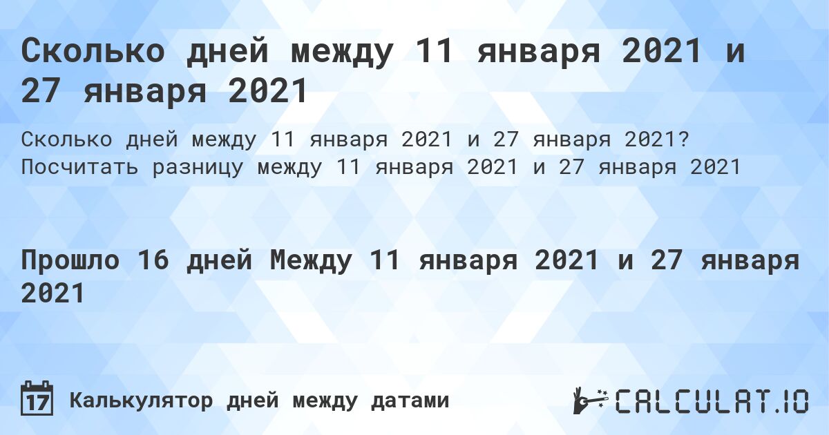 Сколько дней между 11 января 2021 и 27 января 2021. Посчитать разницу между 11 января 2021 и 27 января 2021
