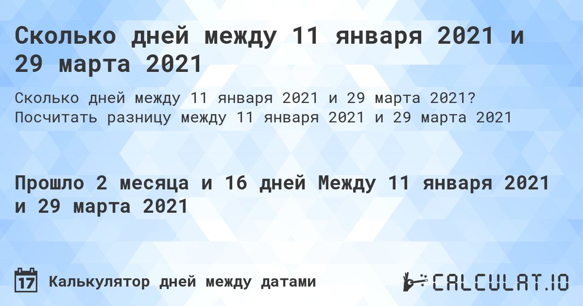 Сколько дней между 11 января 2021 и 29 марта 2021. Посчитать разницу между 11 января 2021 и 29 марта 2021