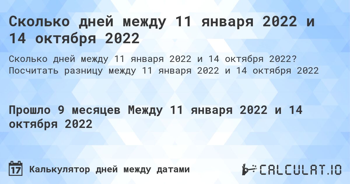 Сколько дней между 11 января 2022 и 14 октября 2022. Посчитать разницу между 11 января 2022 и 14 октября 2022