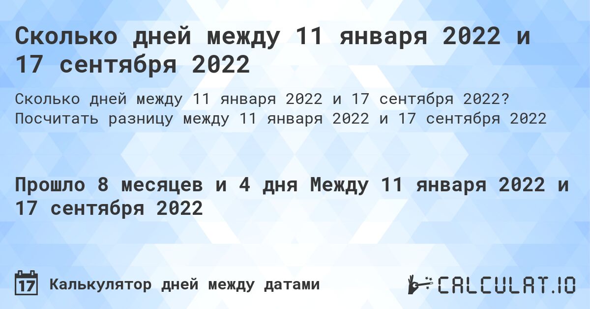 Сколько дней между 11 января 2022 и 17 сентября 2022. Посчитать разницу между 11 января 2022 и 17 сентября 2022