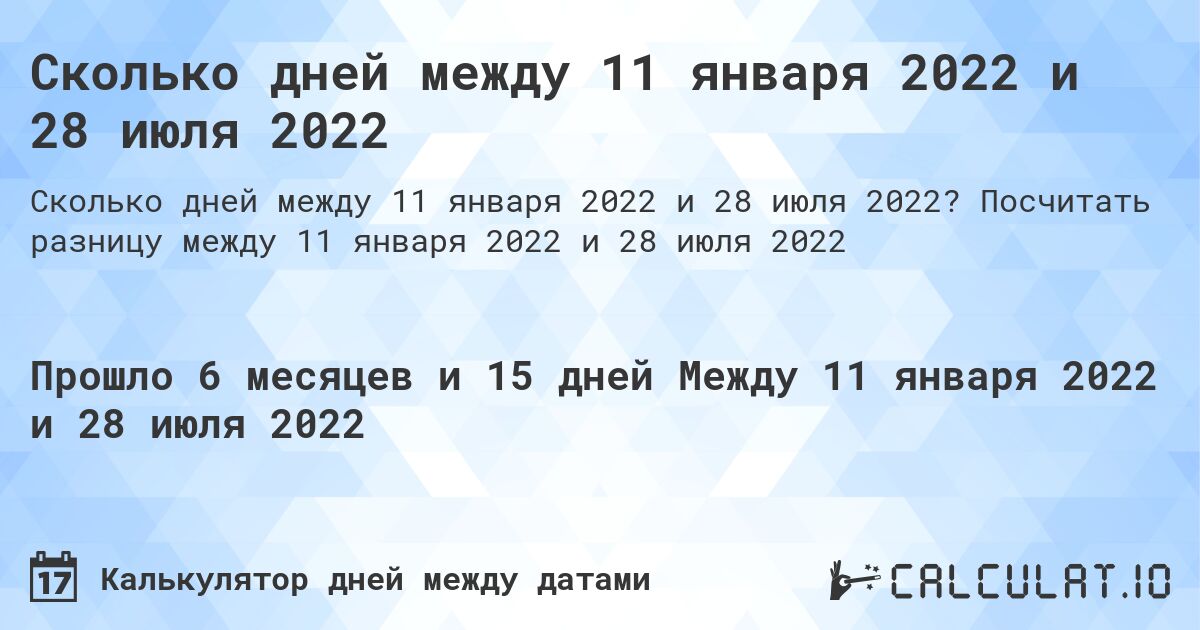 Сколько дней между 11 января 2022 и 28 июля 2022. Посчитать разницу между 11 января 2022 и 28 июля 2022