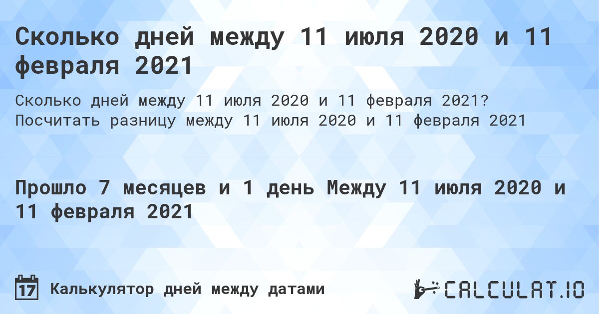 Сколько дней между 11 июля 2020 и 11 февраля 2021. Посчитать разницу между 11 июля 2020 и 11 февраля 2021