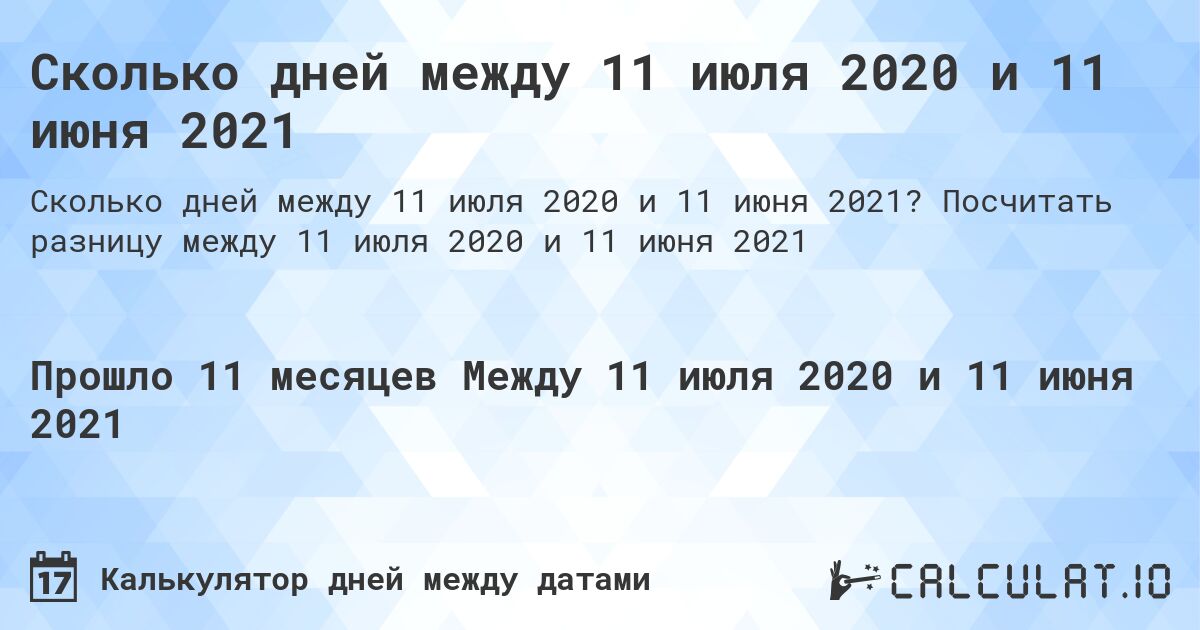 Сколько дней между 11 июля 2020 и 11 июня 2021. Посчитать разницу между 11 июля 2020 и 11 июня 2021