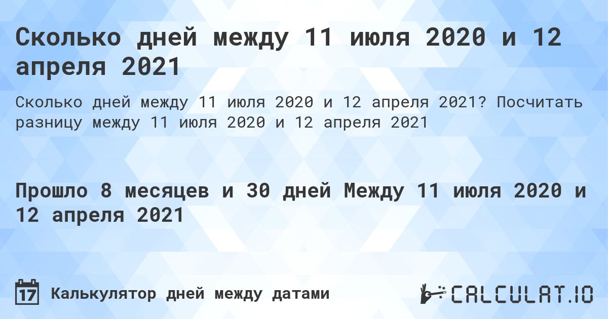 Сколько дней между 11 июля 2020 и 12 апреля 2021. Посчитать разницу между 11 июля 2020 и 12 апреля 2021