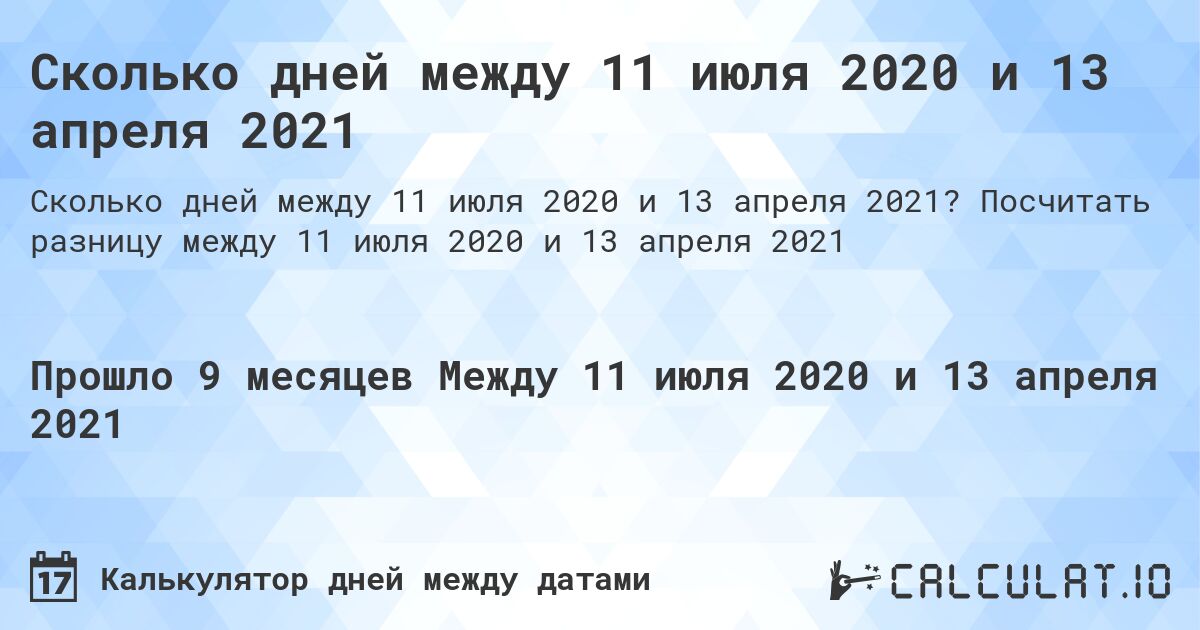 Сколько дней между 11 июля 2020 и 13 апреля 2021. Посчитать разницу между 11 июля 2020 и 13 апреля 2021