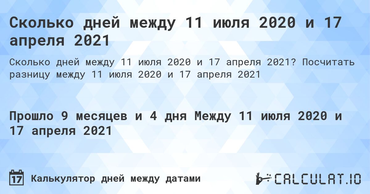 Сколько дней между 11 июля 2020 и 17 апреля 2021. Посчитать разницу между 11 июля 2020 и 17 апреля 2021