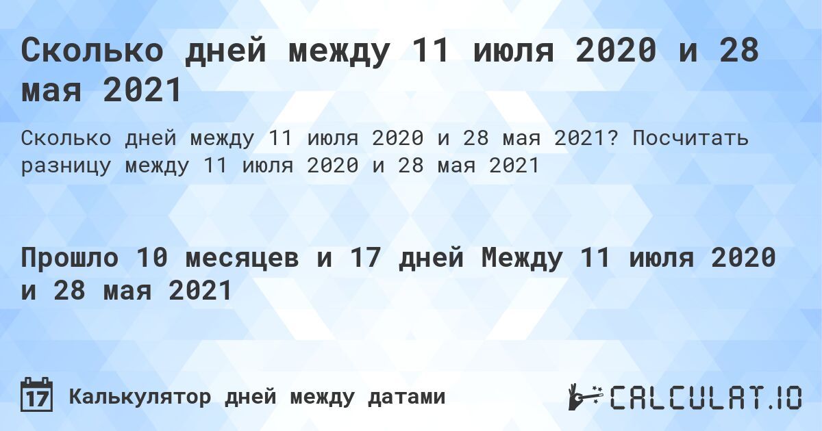 Сколько дней между 11 июля 2020 и 28 мая 2021. Посчитать разницу между 11 июля 2020 и 28 мая 2021