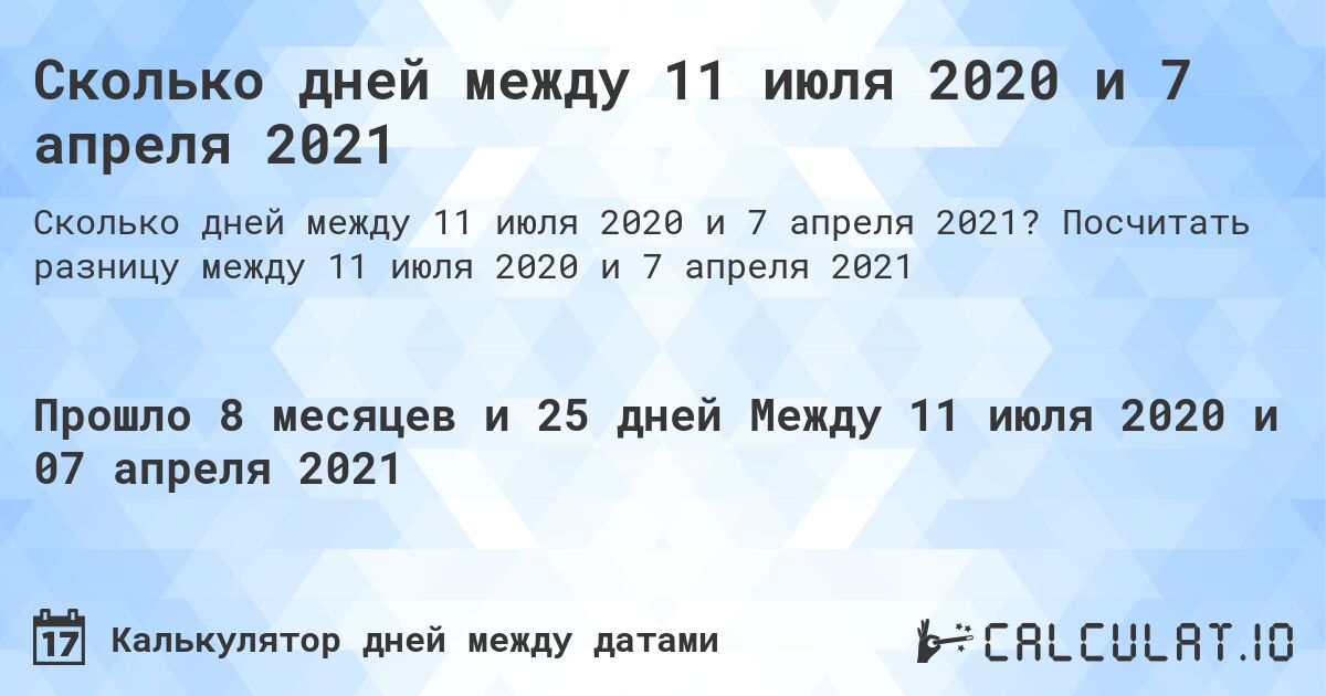 Сколько дней между 11 июля 2020 и 7 апреля 2021. Посчитать разницу между 11 июля 2020 и 7 апреля 2021