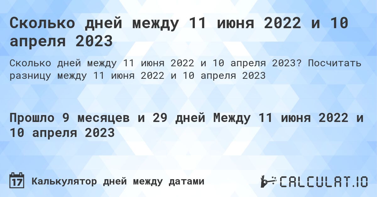 Сколько дней между 11 июня 2022 и 10 апреля 2023. Посчитать разницу между 11 июня 2022 и 10 апреля 2023