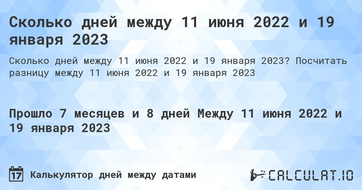 Сколько дней между 11 июня 2022 и 19 января 2023. Посчитать разницу между 11 июня 2022 и 19 января 2023