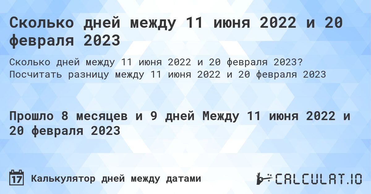 Сколько дней между 11 июня 2022 и 20 февраля 2023. Посчитать разницу между 11 июня 2022 и 20 февраля 2023