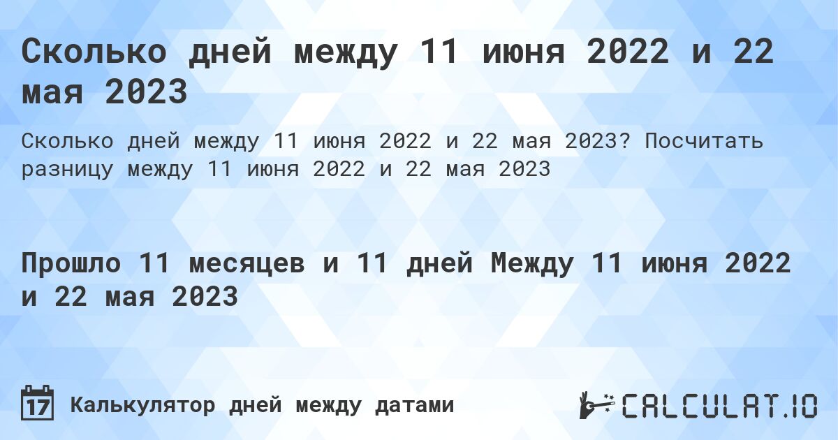 Сколько дней между 11 июня 2022 и 22 мая 2023. Посчитать разницу между 11 июня 2022 и 22 мая 2023