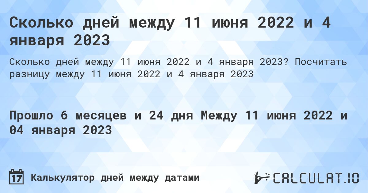 Сколько дней между 11 июня 2022 и 4 января 2023. Посчитать разницу между 11 июня 2022 и 4 января 2023