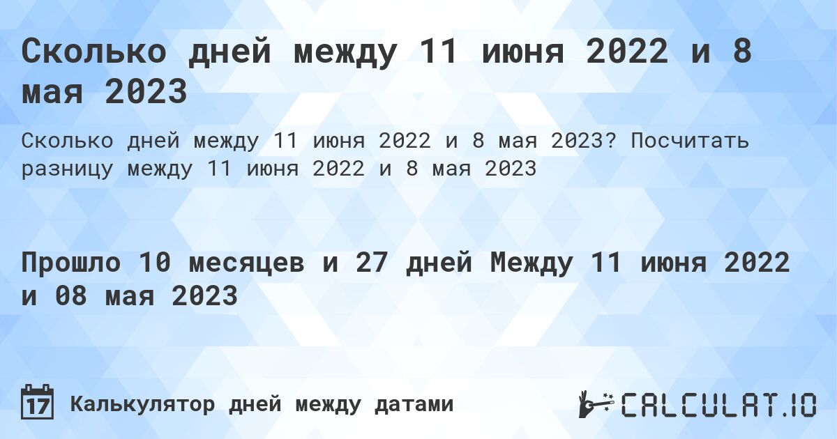 Сколько дней между 11 июня 2022 и 8 мая 2023. Посчитать разницу между 11 июня 2022 и 8 мая 2023