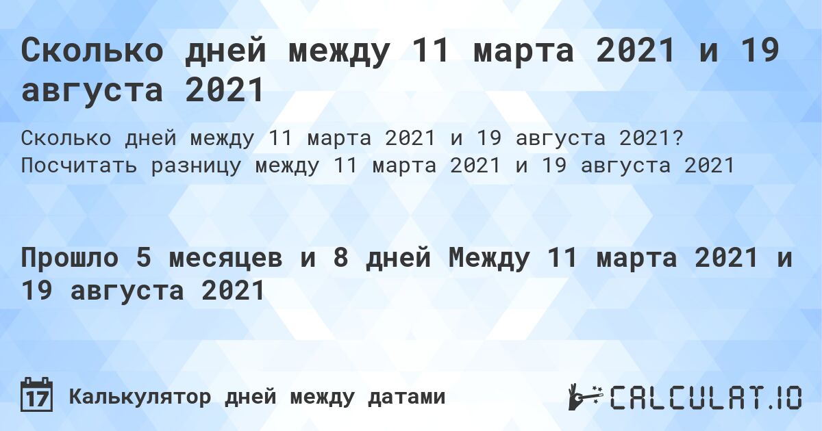 Сколько дней между 11 марта 2021 и 19 августа 2021. Посчитать разницу между 11 марта 2021 и 19 августа 2021