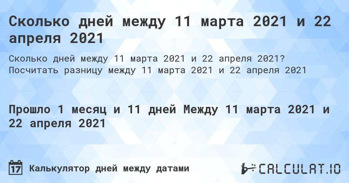 Сколько дней между 11 марта 2021 и 22 апреля 2021. Посчитать разницу между 11 марта 2021 и 22 апреля 2021