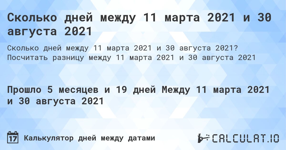 Сколько дней между 11 марта 2021 и 30 августа 2021. Посчитать разницу между 11 марта 2021 и 30 августа 2021