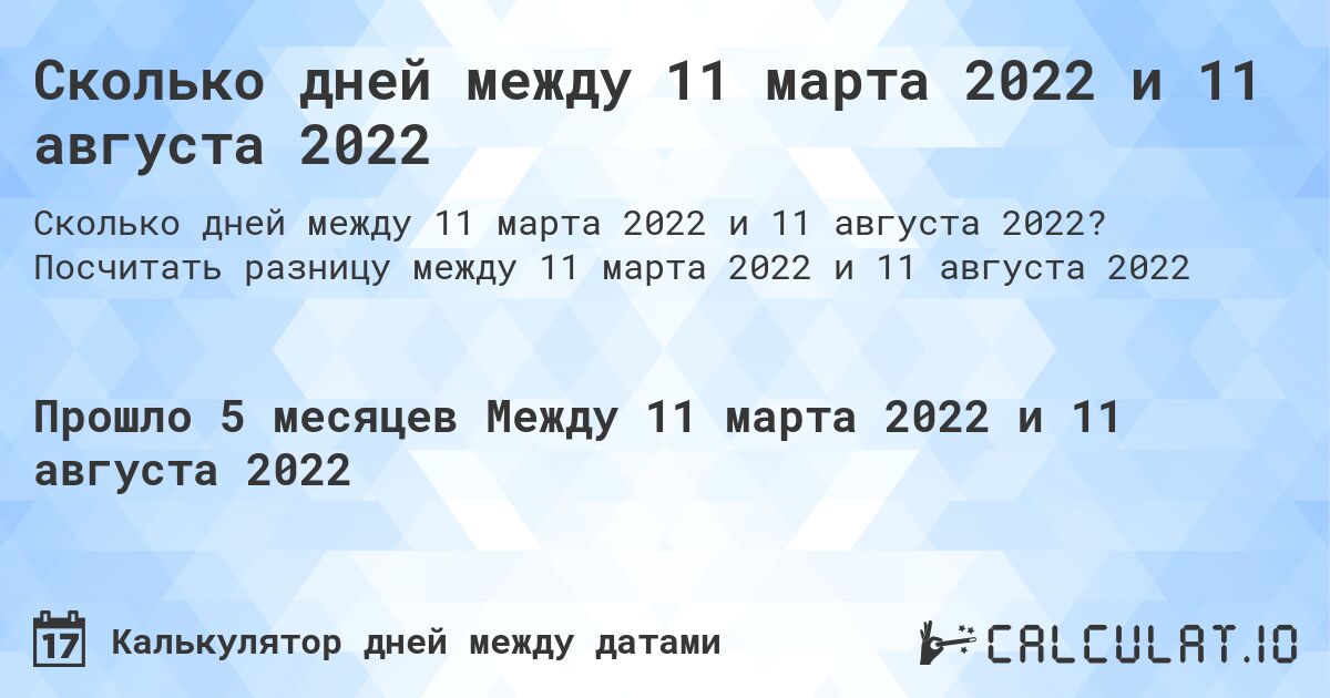 Сколько дней между 11 марта 2022 и 11 августа 2022. Посчитать разницу между 11 марта 2022 и 11 августа 2022