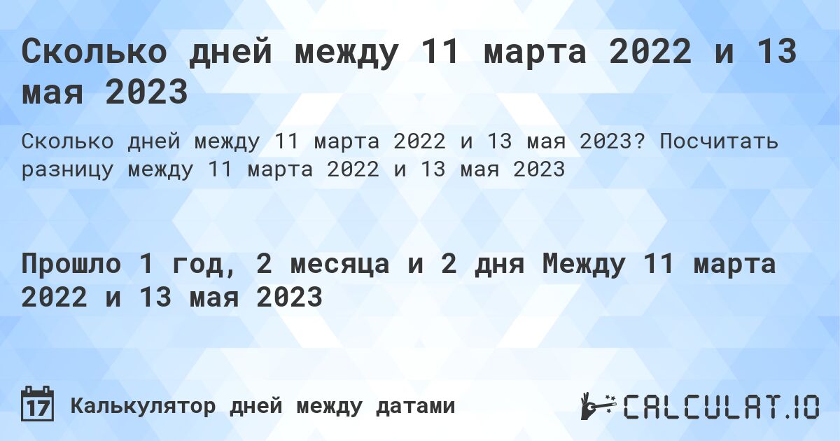Сколько дней между 11 марта 2022 и 13 мая 2023. Посчитать разницу между 11 марта 2022 и 13 мая 2023