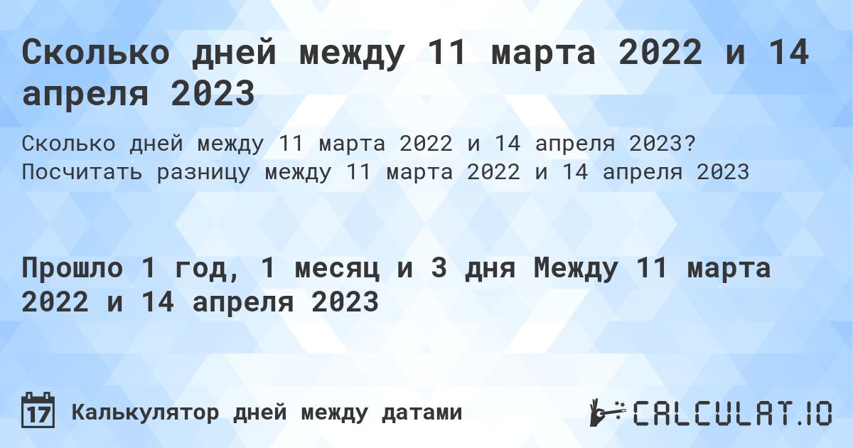 Сколько дней между 11 марта 2022 и 14 апреля 2023. Посчитать разницу между 11 марта 2022 и 14 апреля 2023