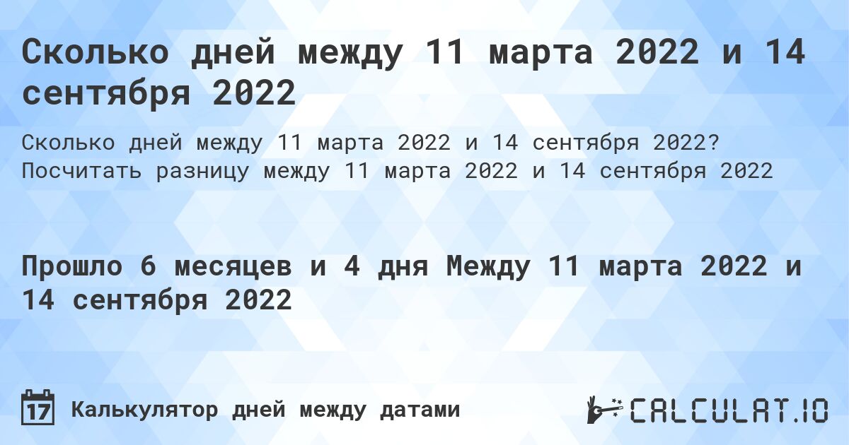 Сколько дней между 11 марта 2022 и 14 сентября 2022. Посчитать разницу между 11 марта 2022 и 14 сентября 2022