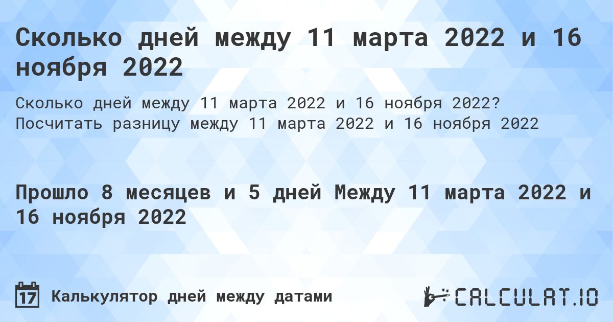 Сколько дней между 11 марта 2022 и 16 ноября 2022. Посчитать разницу между 11 марта 2022 и 16 ноября 2022