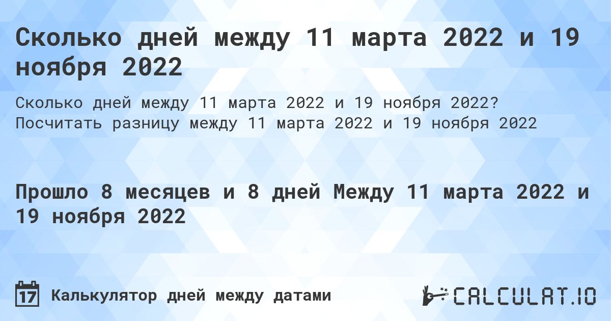 Сколько дней между 11 марта 2022 и 19 ноября 2022. Посчитать разницу между 11 марта 2022 и 19 ноября 2022